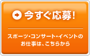 今すぐ応募! コンサート・イベントスタッフの仕事したい方は、こちらから