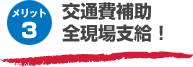 メリット3 交通費補助全現場支給!